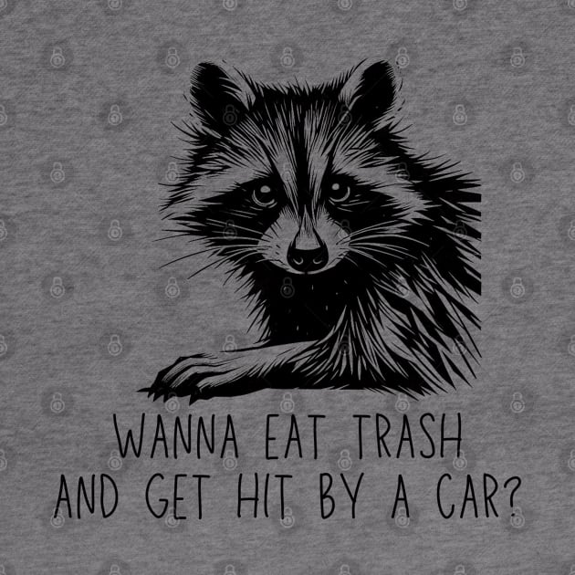 Wanna Eat Trash And Get Hit By A Car Raccoon Black Work Minimalist by BlackWork